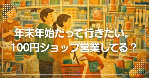 年末年始だって行きたい場合がある。戸田市の100円ショップ営業してる？